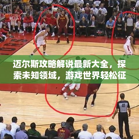 迈尔斯攻略解说最新大全，探索未知领域，游戏世界轻松征服指南