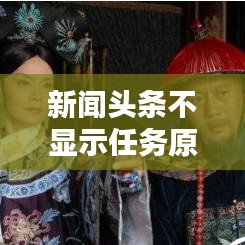 新闻头条不显示任务原因揭秘，解决方案一网打尽