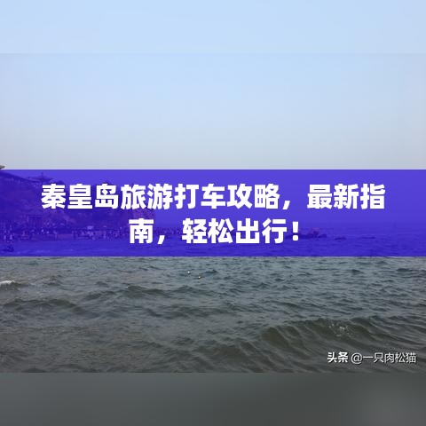 秦皇岛旅游打车攻略，最新指南，轻松出行！