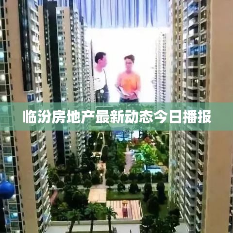 临汾房地产最新动态今日播报