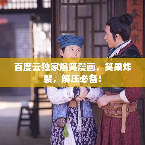 百度云独家爆笑漫画，笑果炸裂，解压必备！