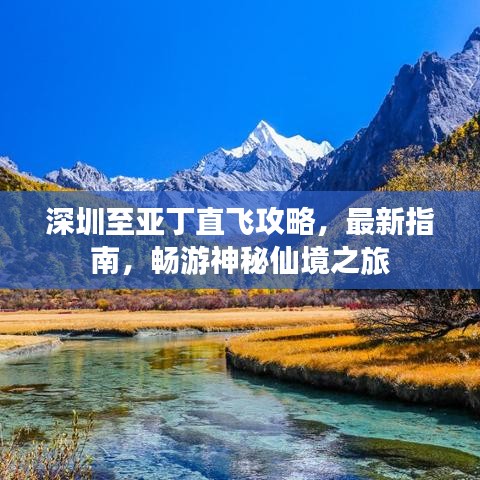 深圳至亚丁直飞攻略，最新指南，畅游神秘仙境之旅