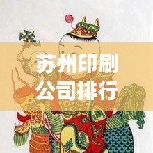 苏州印刷公司排行榜揭晓，行业佼佼者解读