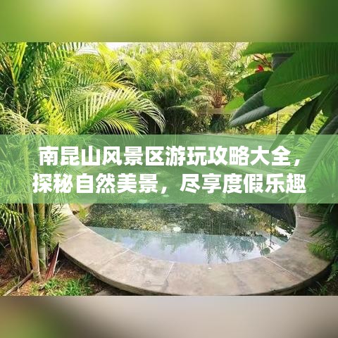 南昆山风景区游玩攻略大全，探秘自然美景，尽享度假乐趣！