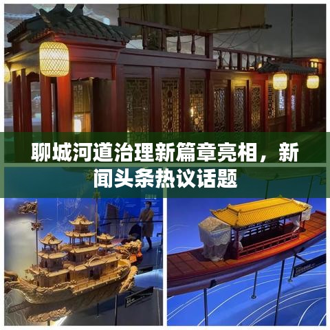 聊城河道治理新篇章亮相，新闻头条热议话题