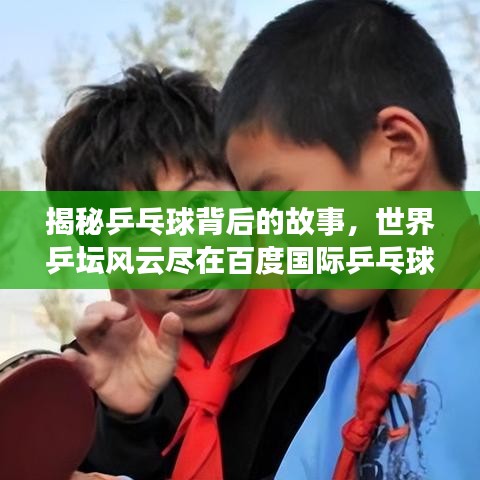揭秘乒乓球背后的故事，世界乒坛风云尽在百度国际乒乓球资讯掌握之中
