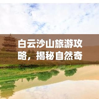 白云沙山旅游攻略，揭秘自然奇观之美！
