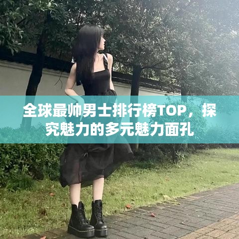 全球最帅男士排行榜TOP，探究魅力的多元魅力面孔