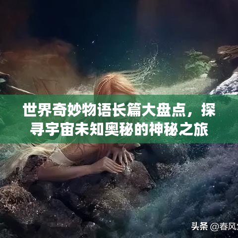 世界奇妙物语长篇大盘点，探寻宇宙未知奥秘的神秘之旅