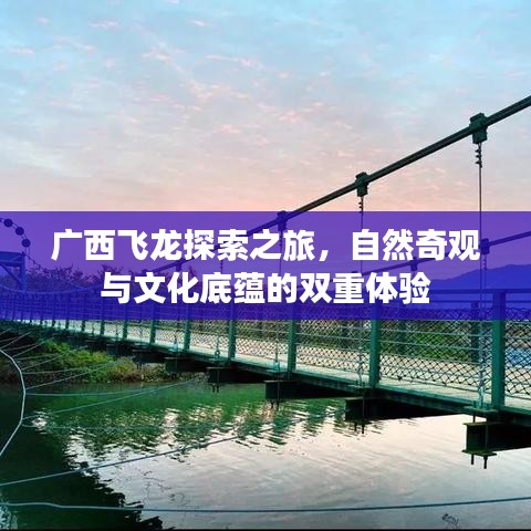 广西飞龙探索之旅，自然奇观与文化底蕴的双重体验