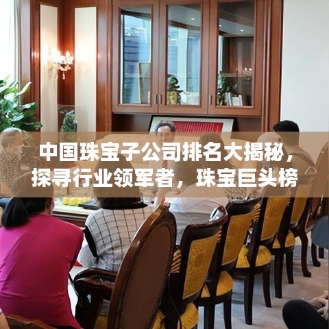 中国珠宝子公司排名大揭秘，探寻行业领军者，珠宝巨头榜单出炉！