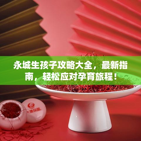 永城生孩子攻略大全，最新指南，轻松应对孕育旅程！