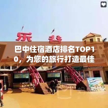 巴中住宿酒店排名TOP10，为您的旅行打造最佳住宿体验