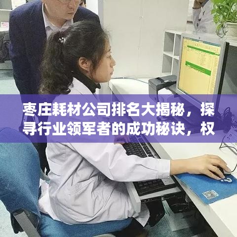 枣庄耗材公司排名大揭秘，探寻行业领军者的成功秘诀，权威榜单不容错过！