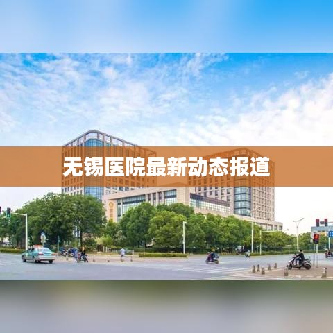 无锡医院最新动态报道