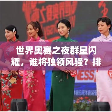 世界奥赛之夜群星闪耀，谁将独领风骚？排名揭晓！