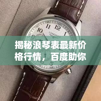 揭秘浪琴表最新价格行情，百度助你轻松掌握！