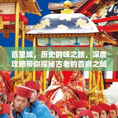首里城，历史韵味之旅，深度攻略带你探秘古老的首府之城