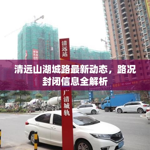 清远山湖城路最新动态，路况封闭信息全解析