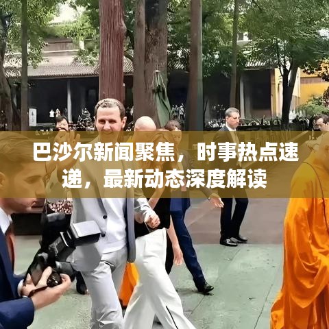 巴沙尔新闻聚焦，时事热点速递，最新动态深度解读