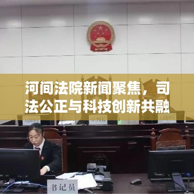 河间法院新闻聚焦，司法公正与科技创新共融共进