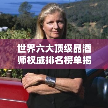世界六大顶级品酒师权威排名榜单揭晓！