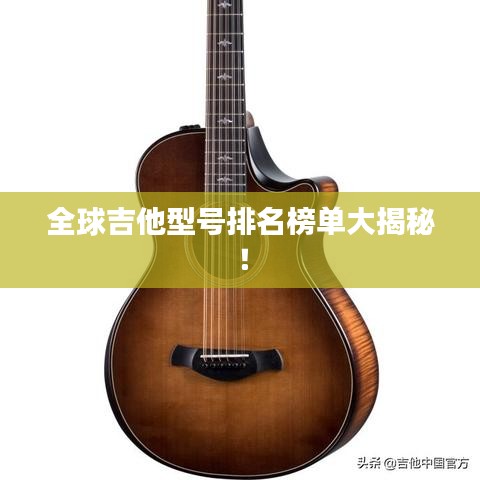 全球吉他型号排名榜单大揭秘！
