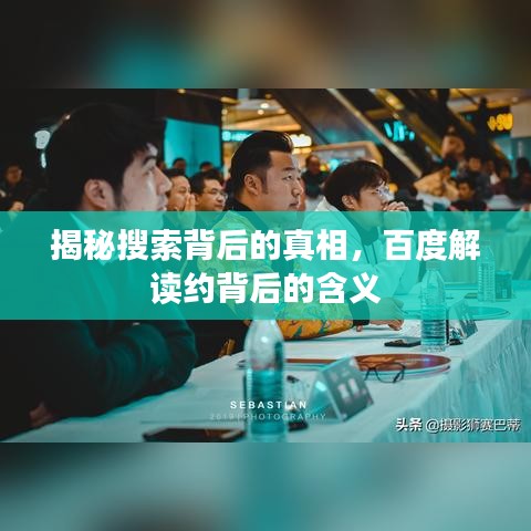 揭秘搜索背后的真相，百度解读约背后的含义