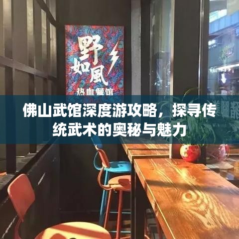 佛山武馆深度游攻略，探寻传统武术的奥秘与魅力