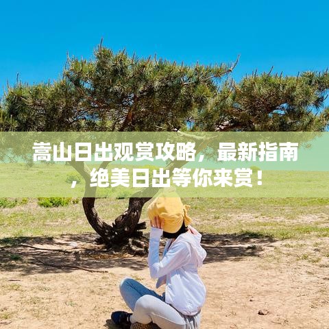 嵩山日出观赏攻略，最新指南，绝美日出等你来赏！