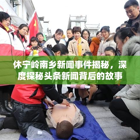 休宁岭南乡新闻事件揭秘，深度探秘头条新闻背后的故事