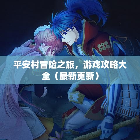 平安村冒险之旅，游戏攻略大全（最新更新）