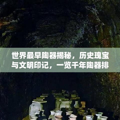 世界最早陶器揭秘，历史瑰宝与文明印记，一览千年陶器排名！