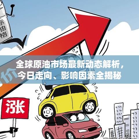 全球原油市场最新动态解析，今日走向、影响因素全揭秘