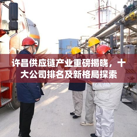 许昌供应链产业重磅揭晓，十大公司排名及新格局探索