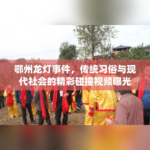 鄂州龙灯事件，传统习俗与现代社会的精彩碰撞视频曝光