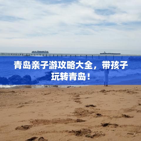青岛亲子游攻略大全，带孩子玩转青岛！