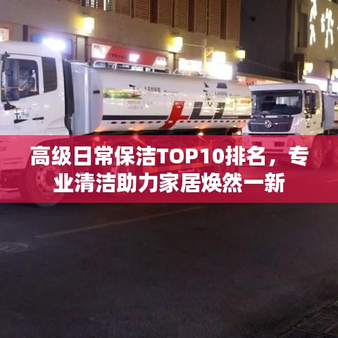高级日常保洁TOP10排名，专业清洁助力家居焕然一新
