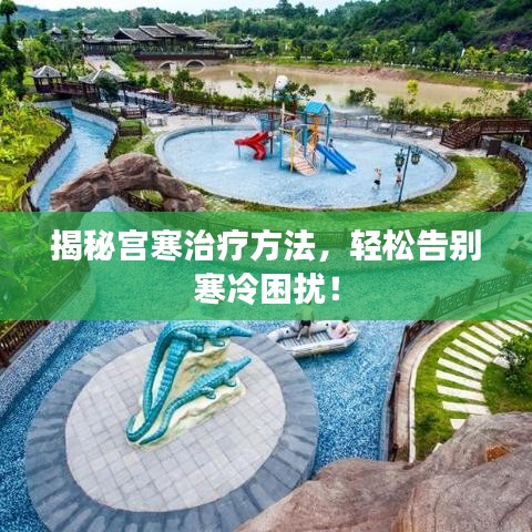 揭秘宫寒治疗方法，轻松告别寒冷困扰！