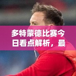 多特蒙德比赛今日看点解析，最新预测分析！