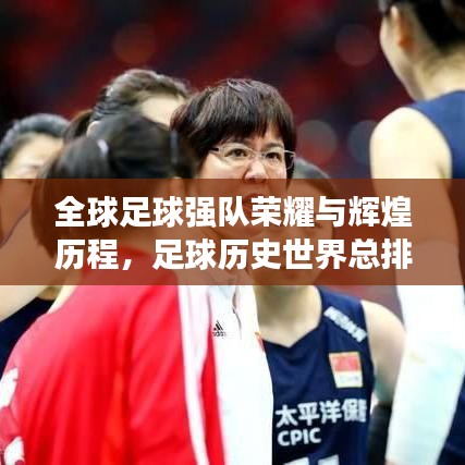 全球足球强队荣耀与辉煌历程，足球历史世界总排名大揭秘