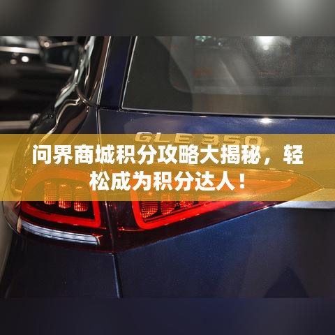问界商城积分攻略大揭秘，轻松成为积分达人！