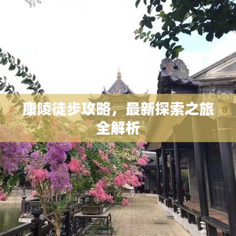 康陵徒步攻略，最新探索之旅全解析