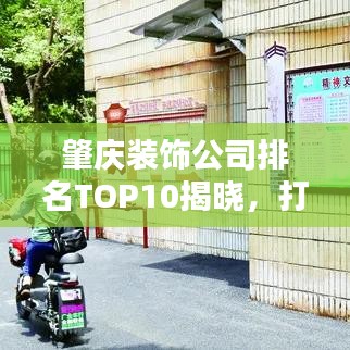 肇庆装饰公司排名TOP10揭晓，打造时尚家居首选！