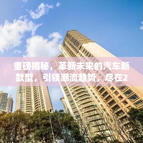 重磅揭秘，革新未来的汽车新款型，引领潮流趋势，尽在2024年！
