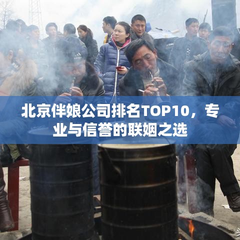 北京伴娘公司排名TOP10，专业与信誉的联姻之选
