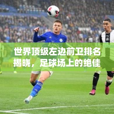 世界顶级左边前卫排名揭晓，足球场上的绝佳球员，谁在其中？