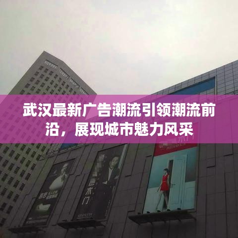 武汉最新广告潮流引领潮流前沿，展现城市魅力风采