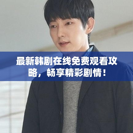 最新韩剧在线免费观看攻略，畅享精彩剧情！
