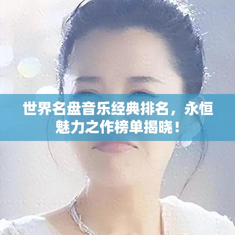 世界名盘音乐经典排名，永恒魅力之作榜单揭晓！